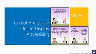 Deriving Knowledge from Data at Scale
Causal Analysis in
Online Display
Advertising
Dilbert
 