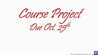 Deriving Knowledge from Data at Scale
Course Project
Due Oct. 25th
 
