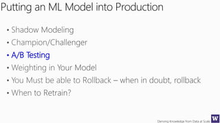 Deriving Knowledge from Data at Scale
Putting an ML Model into Production
• A/B Testing
 
