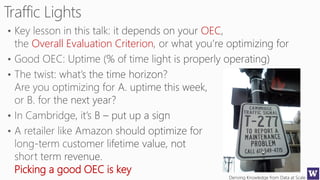 Deriving Knowledge from Data at Scale
OEC
Overall Evaluation Criterion
Picking a good OEC is key
 