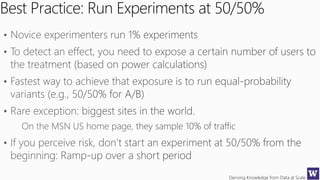 Deriving Knowledge from Data at Scale
Best Practice: Run Experiments at 50/50%
 