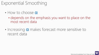Deriving Knowledge from Data at Scale
α
• depends on the emphasis you want to place on the
most recent data
α
 