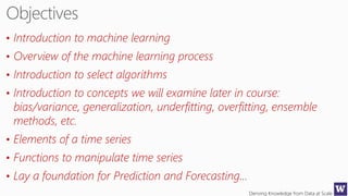 Deriving Knowledge from Data at Scale
• Introduction to machine learning
• Overview of the machine learning process
• Intr...
