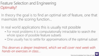 Deriving Knowledge from Data at Scale
Feature Selection and Engineering
Optimality?
This deserves a deeper treatment, which we will cover next week with
hands-on exercises in class…
 