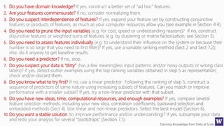 Deriving Knowledge from Data at Scale
1. Do you have domain knowledge?
2. Are your features commensurate?
3. Do you suspect interdependence of features?
4. Do you need to prune the input variables
5. Do you need to assess features individually
6. Do you need a predictor?
7. Do you suspect your data is “dirty”
8. Do you know what to try first?
9. Do you have new ideas, time, computational resources, and enough examples?
10. Do you want a stable solution
 