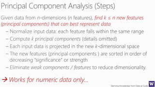 Deriving Knowledge from Data at Scale
find k ≤ n new features
(principal components) that can best represent data
 Works for numeric data only…
 