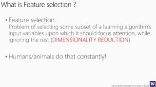 Deriving Knowledge from Data at Scale
What is Feature selection ?
DIMENSIONALITY REDUCTION
 