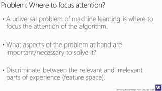 Deriving Knowledge from Data at Scale
Problem: Where to focus attention?
 