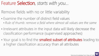 Deriving Knowledge from Data at Scale
Feature Selection, starts with you…
smallest subset of attributes
 