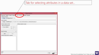 Deriving Knowledge from Data at Scale
Tab for selecting attributes in a data set…
 