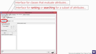 Deriving Knowledge from Data at Scale
Interface for classes that evaluate attributes…
Interface for ranking or searching for a subset of attributes…
 