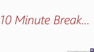Deriving Knowledge from Data at Scale
10 Minute Break…
 