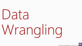 Deriving Knowledge from Data at Scale
Data
Wrangling
 