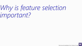 Deriving Knowledge from Data at Scale
Why is feature selection
important?
 