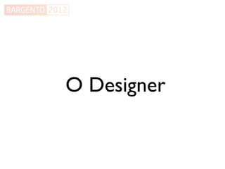 O Designer
 