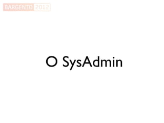 O SysAdmin
 