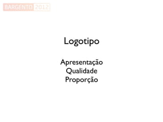 Logotipo

Apresentação
 Qualidade
 Proporção
 