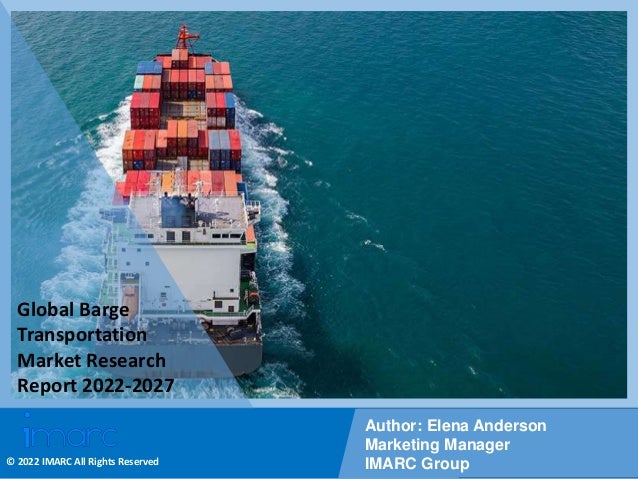 Copyright © IMARC Service Pvt Ltd. All Rights Reserved
Global Barge
Transportation
Market Research
Report 2022-2027
Author: Elena Anderson
Marketing Manager
IMARC Group
© 2022 IMARC All Rights Reserved
 