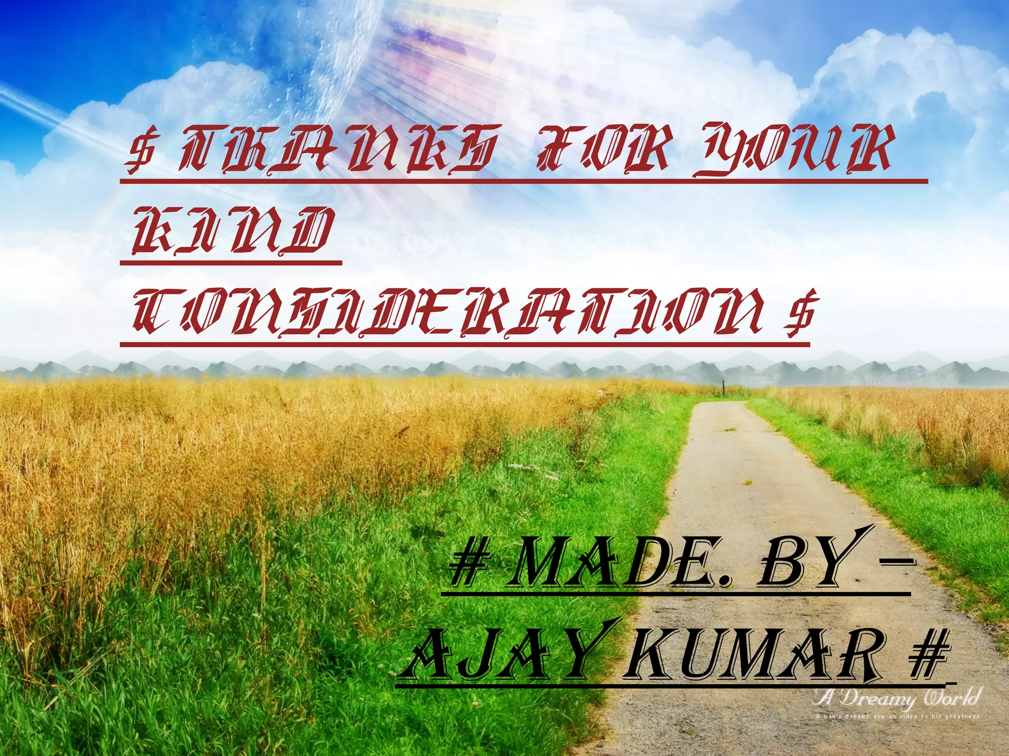 # Made. By –
ajay KuMar #
$ THANKS FOR YOUR
KIND
CONSIDERATION $
 