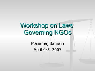 Workshop on Laws  Governing NGOs Manama, Bahrain April 4-5, 2007 