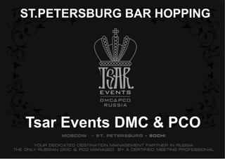 Tsar Events DMC & PCO
ST.PETERSBURG BAR HOPPING
 