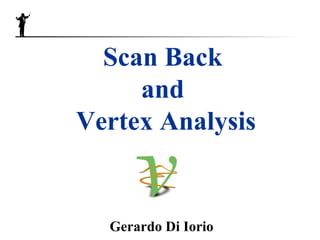 Scan Back
and
Vertex Analysis
Gerardo Di Iorio
 