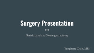 Surgery Presentation
Gastric band and Sleeve gastrectomy
Yunghang Chan, MS3
 