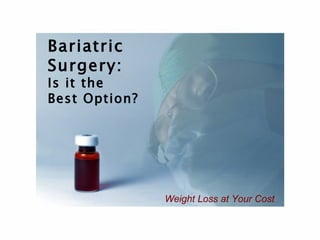 Bariatric Surgery:  Is it the  Best Option? Weight Loss at Your Cost 