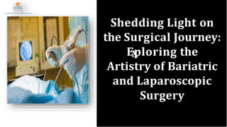 Shedding Light on
the Surgical Journey:
Eploring the
Artistry of Bariatric
and Laparoscopic
Surgery
 