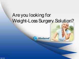 Areyou looking for
Weight-LossSurgery Solution?
 