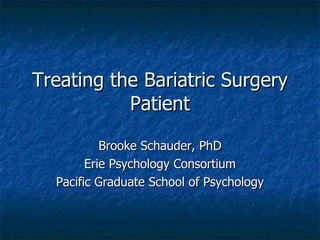 Treating the Bariatric Surgery Patient Brooke Schauder, PhD Erie Psychology Consortium Pacific Graduate School of Psychology 