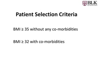 Patient Selection Criteria
BMI ≥ 35 without any co-morbidities
BMI ≥ 32 with co-morbidities
 