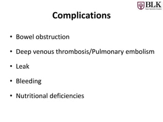 Complications
• Bowel obstruction
• Deep venous thrombosis/Pulmonary embolism
• Leak
• Bleeding
• Nutritional deficiencies
 