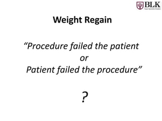 Weight Regain
“Procedure failed the patient
or
Patient failed the procedure”
?
 
