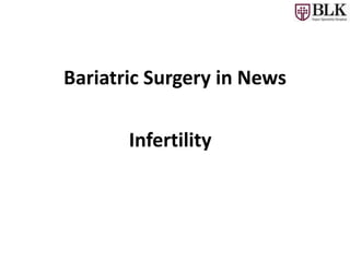 Bariatric Surgery in News
Infertility
 