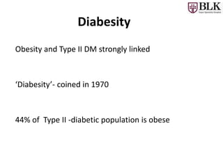 Diabesity
Obesity and Type II DM strongly linked
‘Diabesity’- coined in 1970
44% of Type II -diabetic population is obese
 