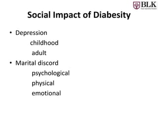 Social Impact of Diabesity
• Depression
childhood
adult
• Marital discord
psychological
physical
emotional
 