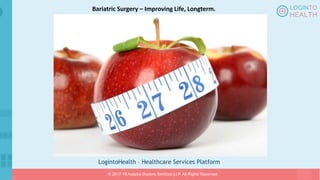 LogintoHealth – Healthcare Services Platform
© 2017-18 Aaapke Doctors Services LLP. All Rights Reserved.
Bariatric Surgery – Improving Life, Longterm.
 