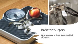 Bariatric Surgery
What you need to Know About this kind
of Surgery
 