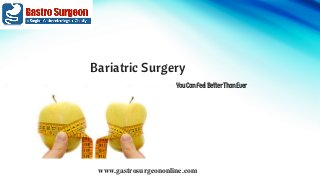 Bariatric Surgery
www.gastrosurgeononline.com
YouCanFeelBetterThanEver
 