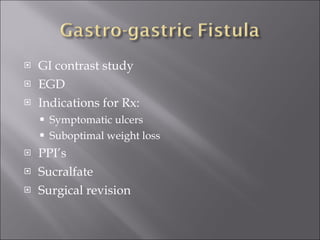 GI contrast study EGD Indications for Rx: Symptomatic ulcers Suboptimal weight loss PPI’s Sucralfate Surgical revision 