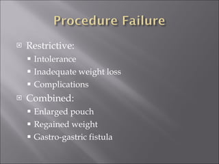 Restrictive: Intolerance Inadequate weight loss Complications Combined: Enlarged pouch Regained weight Gastro-gastric fistula 