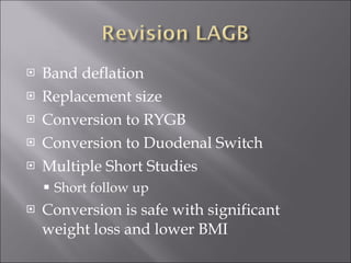 Band deflation Replacement size Conversion to RYGB Conversion to Duodenal Switch Multiple Short Studies Short follow up Conversion is safe with significant weight loss and lower BMI 