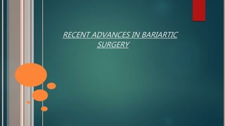 RECENT ADVANCES IN BARIARTIC
SURGERY
 