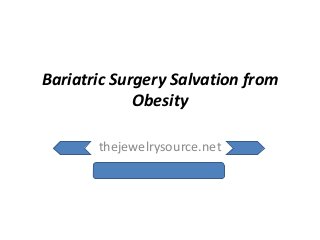 Bariatric Surgery Salvation from Obesity 
thejewelrysource.net  