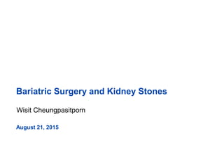 Bariatric Surgery and Kidney Stones
Wisit Cheungpasitporn
August 21, 2015
 