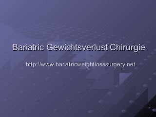 Bariatric Gewichtsverlust ChirurgieBariatric Gewichtsverlust Chirurgie
http://www.bariatricweightlosssurgery.nethttp://www.bariatricweightlosssurgery.net
 