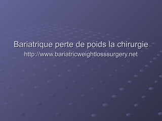 Bariatrique perte de poids la chirurgieBariatrique perte de poids la chirurgie
http://www.bariatricweightlosssurgery.nethttp://www.bariatricweightlosssurgery.net
 