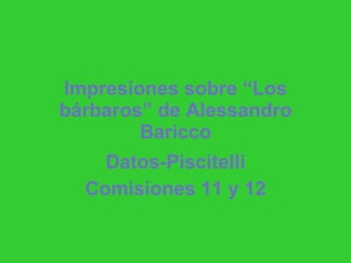 Impresiones sobre “Los bárbaros” de Alessandro Baricco Datos-Piscitelli Comisiones 11 y 12 
