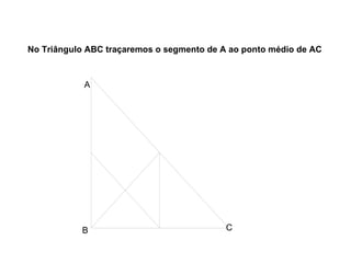 No Triângulo ABC traçaremos o segmento de A ao ponto médio de AC  A B C 